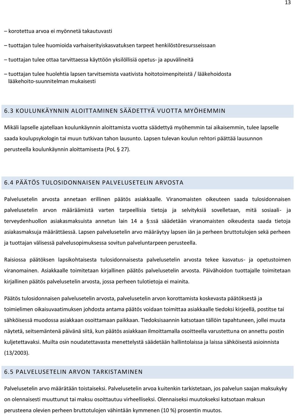 3 KOULUNKÄYNNIN ALOITTAMINEN SÄÄDETTYÄ VUOTTA MYÖHEMMIN Mikäli lapselle ajatellaan koulunkäynnin aloittamista vuotta säädettyä myöhemmin tai aikaisemmin, tulee lapselle saada koulupsykologin tai muun