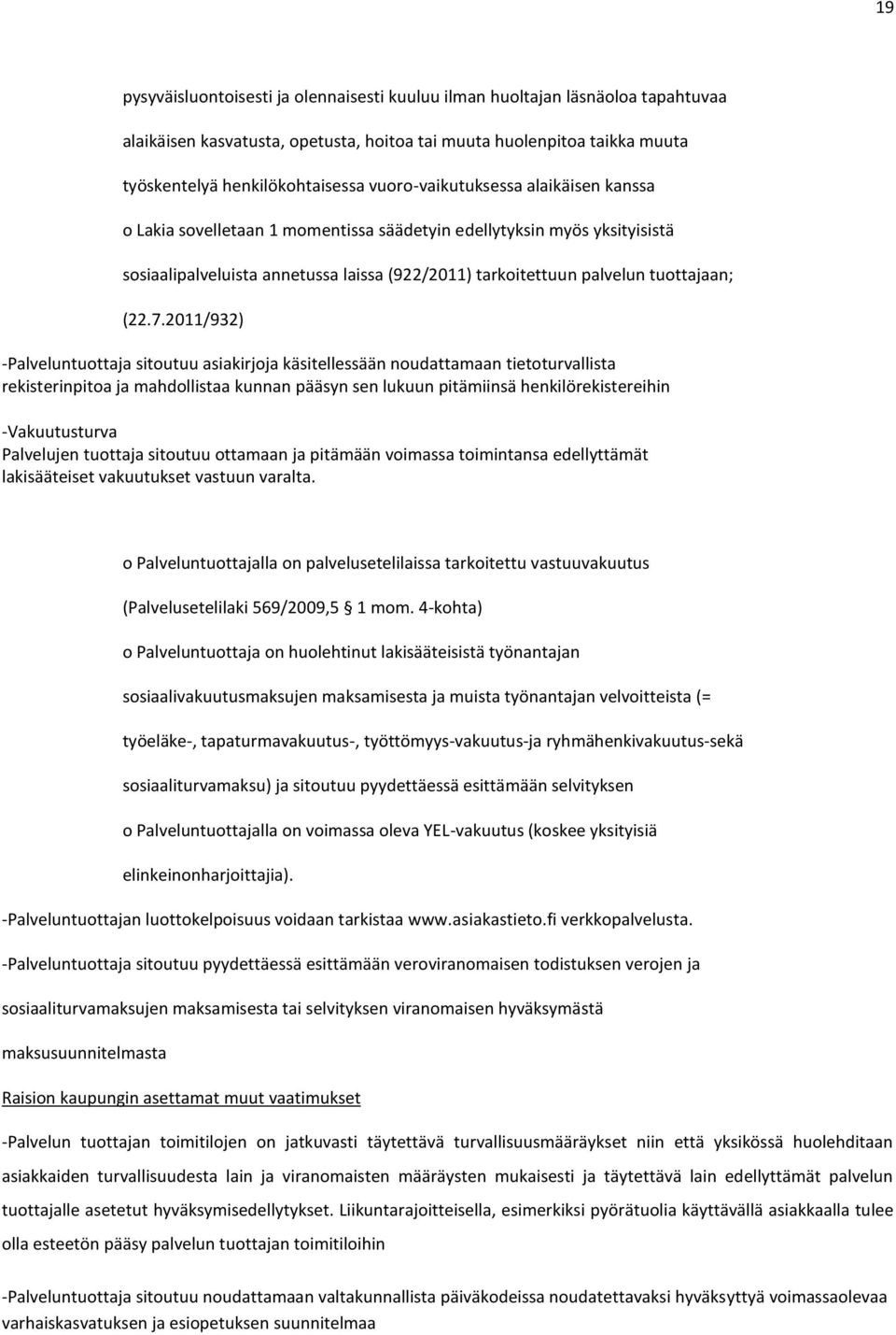 7.2011/932) -Palveluntuottaja sitoutuu asiakirjoja käsitellessään noudattamaan tietoturvallista rekisterinpitoa ja mahdollistaa kunnan pääsyn sen lukuun pitämiinsä henkilörekistereihin -Vakuutusturva