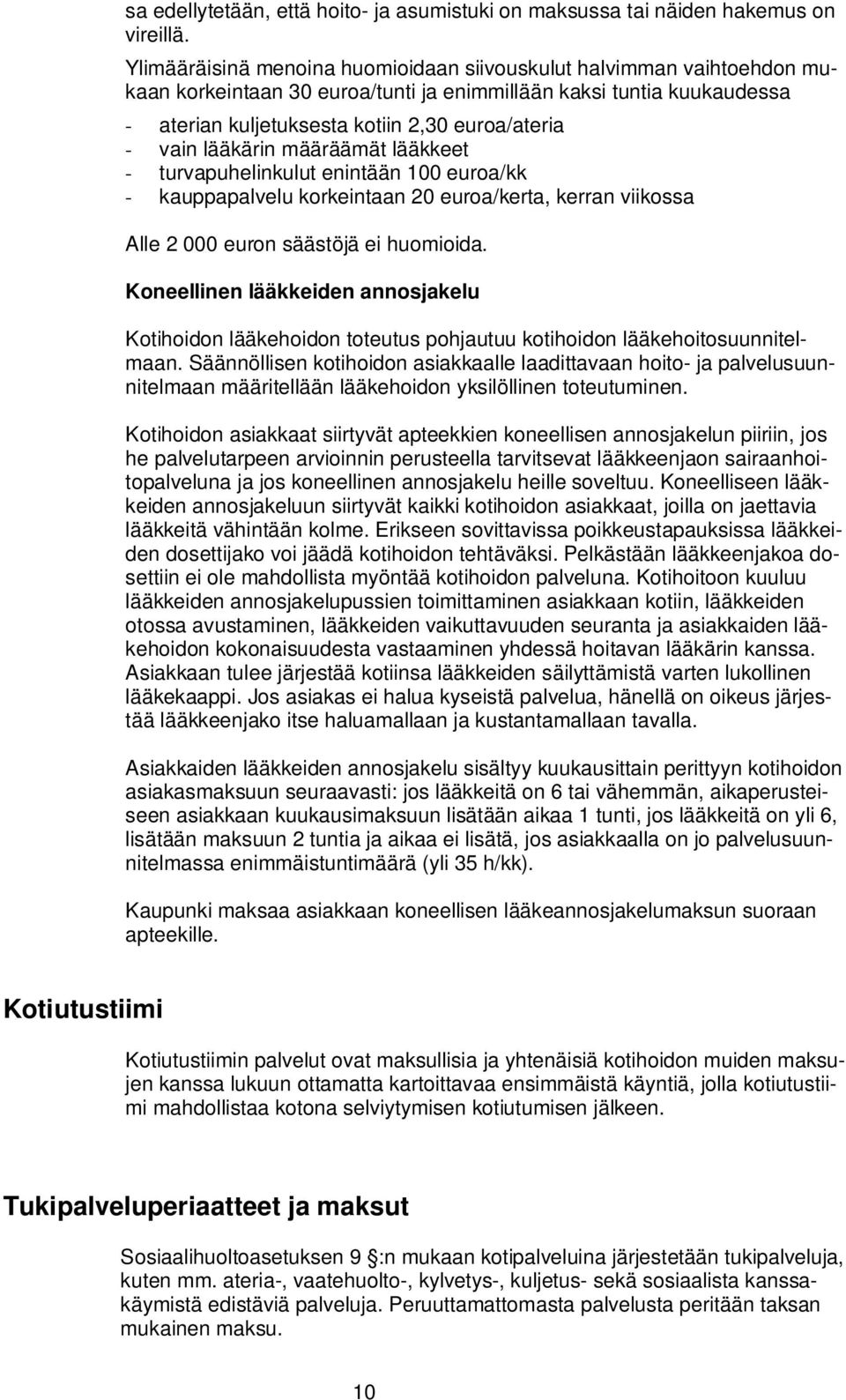 lääkärin määräämät lääkkeet - turvapuhelinkulut enintään 100 euroa/kk - kauppapalvelu korkeintaan 20 euroa/kerta, kerran viikossa Alle 2 000 euron säästöjä ei huomioida.