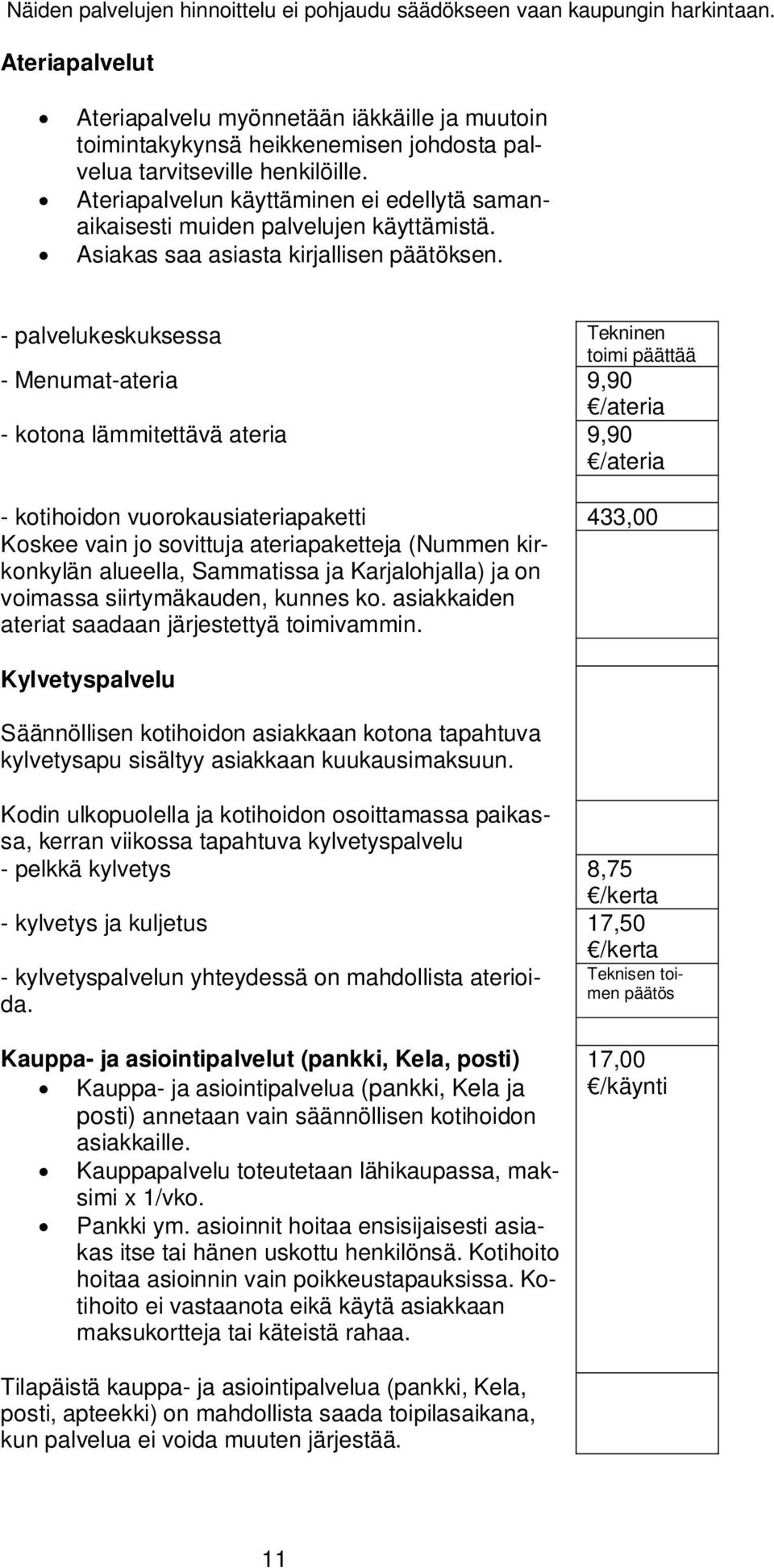 Ateriapalvelun käyttäminen ei edellytä samanaikaisesti muiden palvelujen käyttämistä. Asiakas saa asiasta kirjallisen päätöksen.