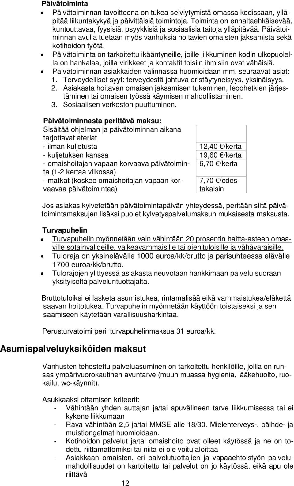 Päivätoiminta on tarkoitettu ikääntyneille, joille liikkuminen kodin ulkopuolella on hankalaa, joilla virikkeet ja kontaktit toisiin ihmisiin ovat vähäisiä.