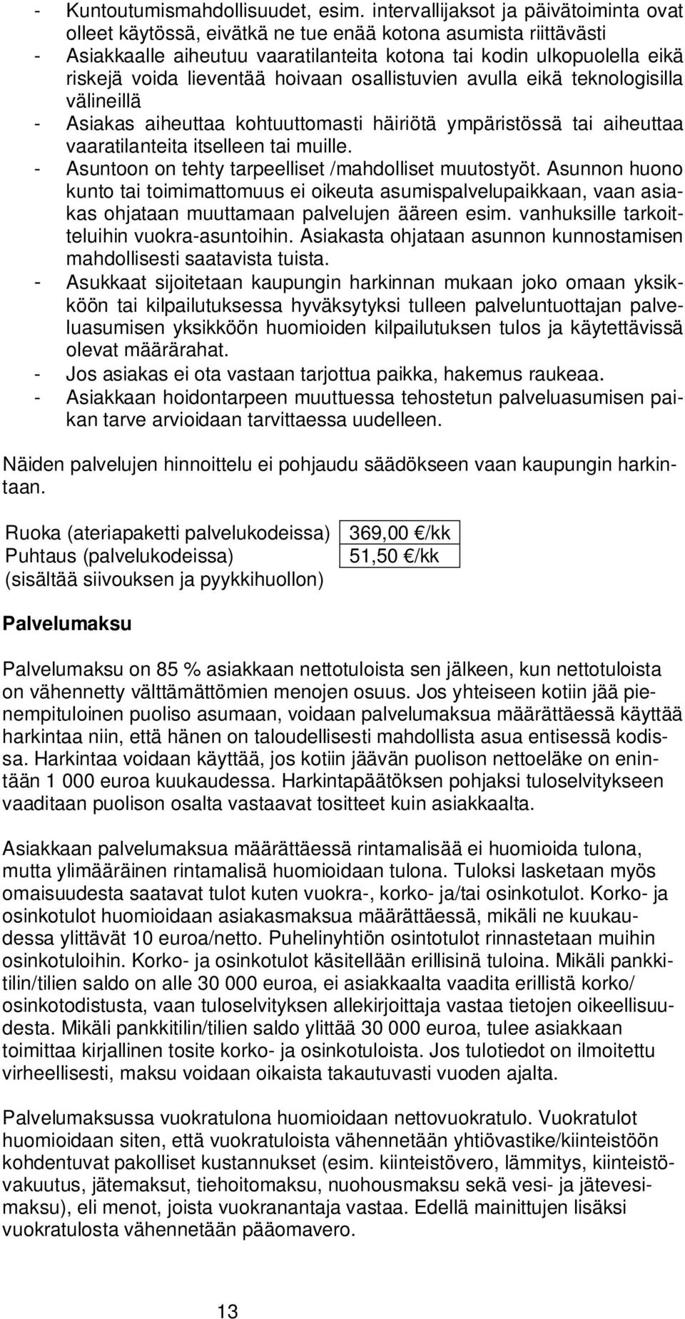 lieventää hoivaan osallistuvien avulla eikä teknologisilla välineillä - Asiakas aiheuttaa kohtuuttomasti häiriötä ympäristössä tai aiheuttaa vaaratilanteita itselleen tai muille.