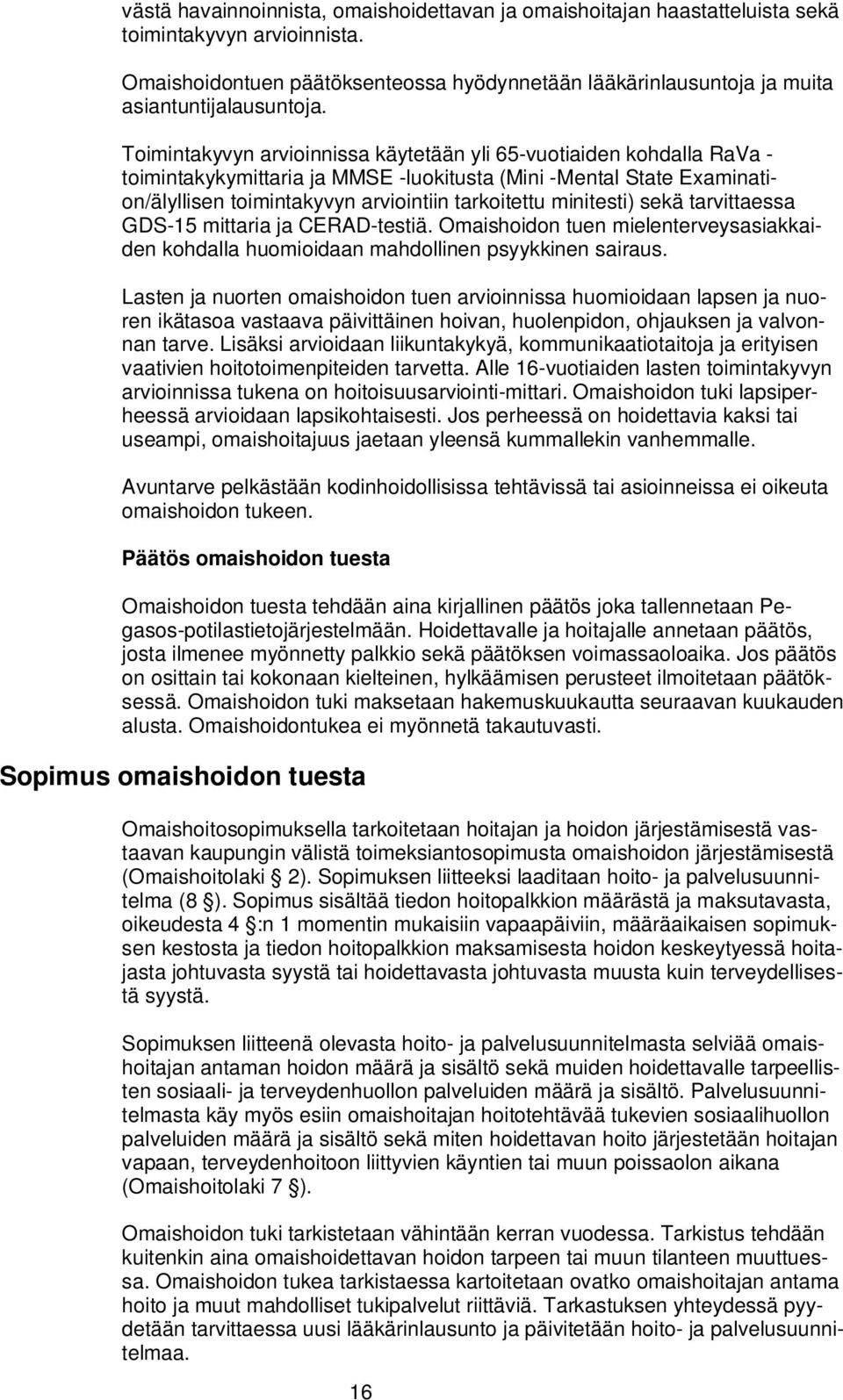 Toimintakyvyn arvioinnissa käytetään yli 65-vuotiaiden kohdalla RaVa - toimintakykymittaria ja MMSE -luokitusta (Mini -Mental State Examination/älyllisen toimintakyvyn arviointiin tarkoitettu