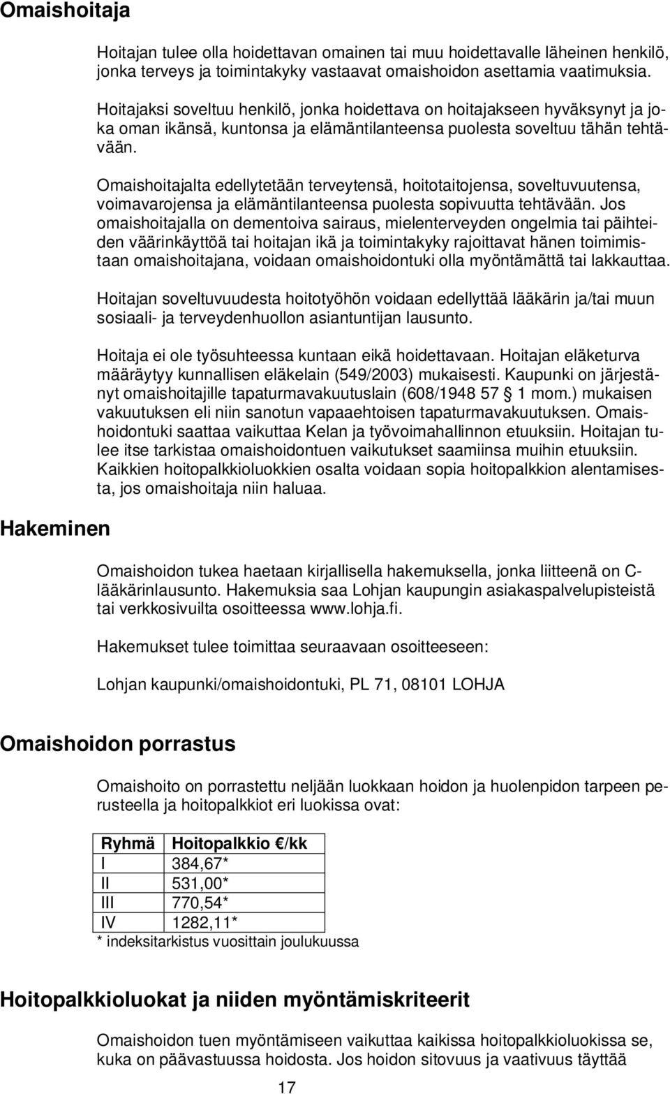 Omaishoitajalta edellytetään terveytensä, hoitotaitojensa, soveltuvuutensa, voimavarojensa ja elämäntilanteensa puolesta sopivuutta tehtävään.