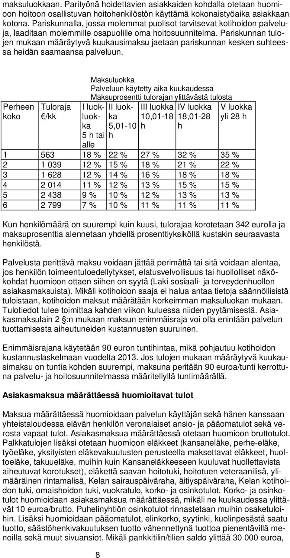 Pariskunnan tulojen mukaan määräytyvä kuukausimaksu jaetaan pariskunnan kesken suhteessa heidän saamaansa palveluun.