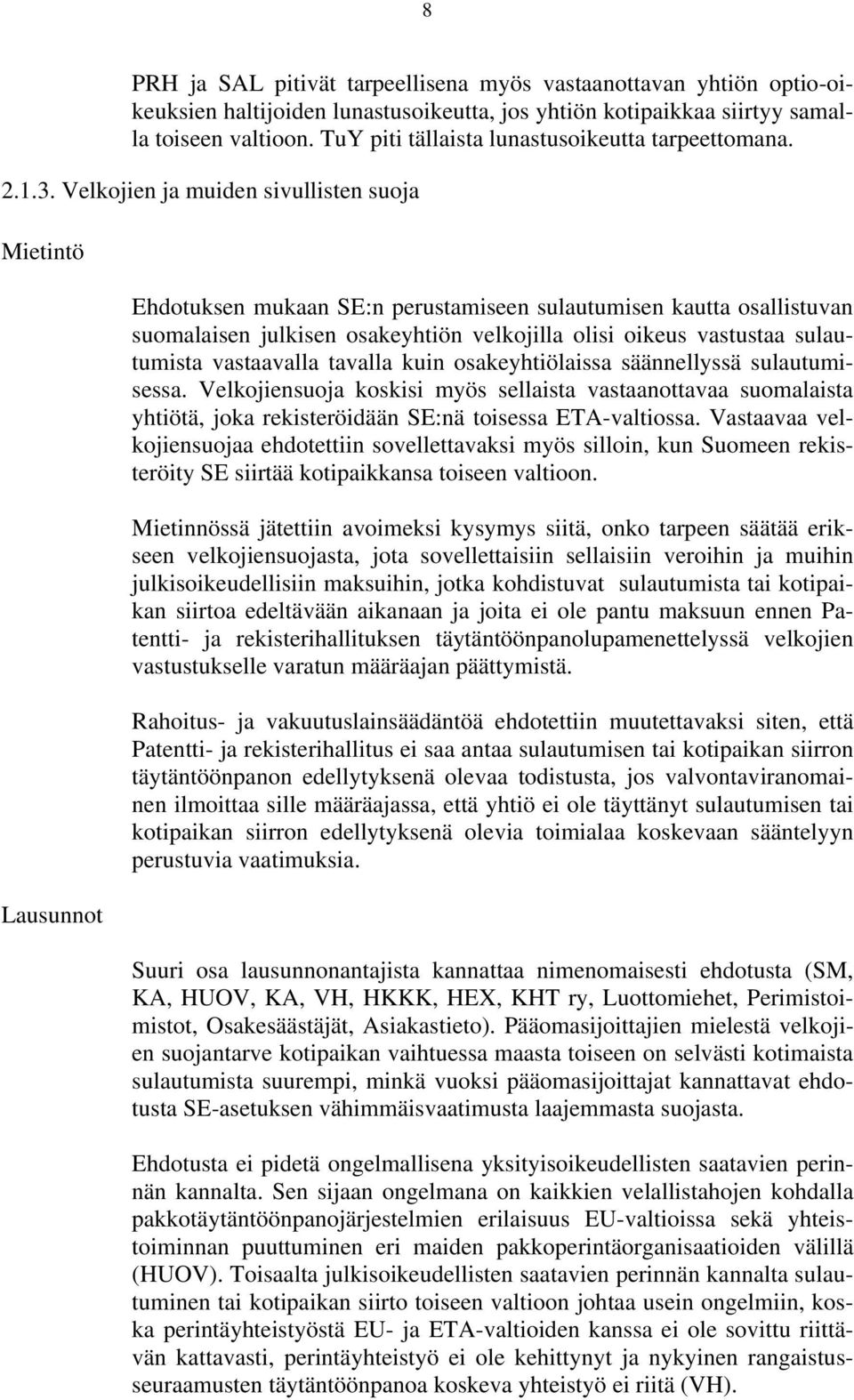 Velkojien ja muiden sivullisten suoja Mietintö Lausunnot Ehdotuksen mukaan SE:n perustamiseen sulautumisen kautta osallistuvan suomalaisen julkisen osakeyhtiön velkojilla olisi oikeus vastustaa