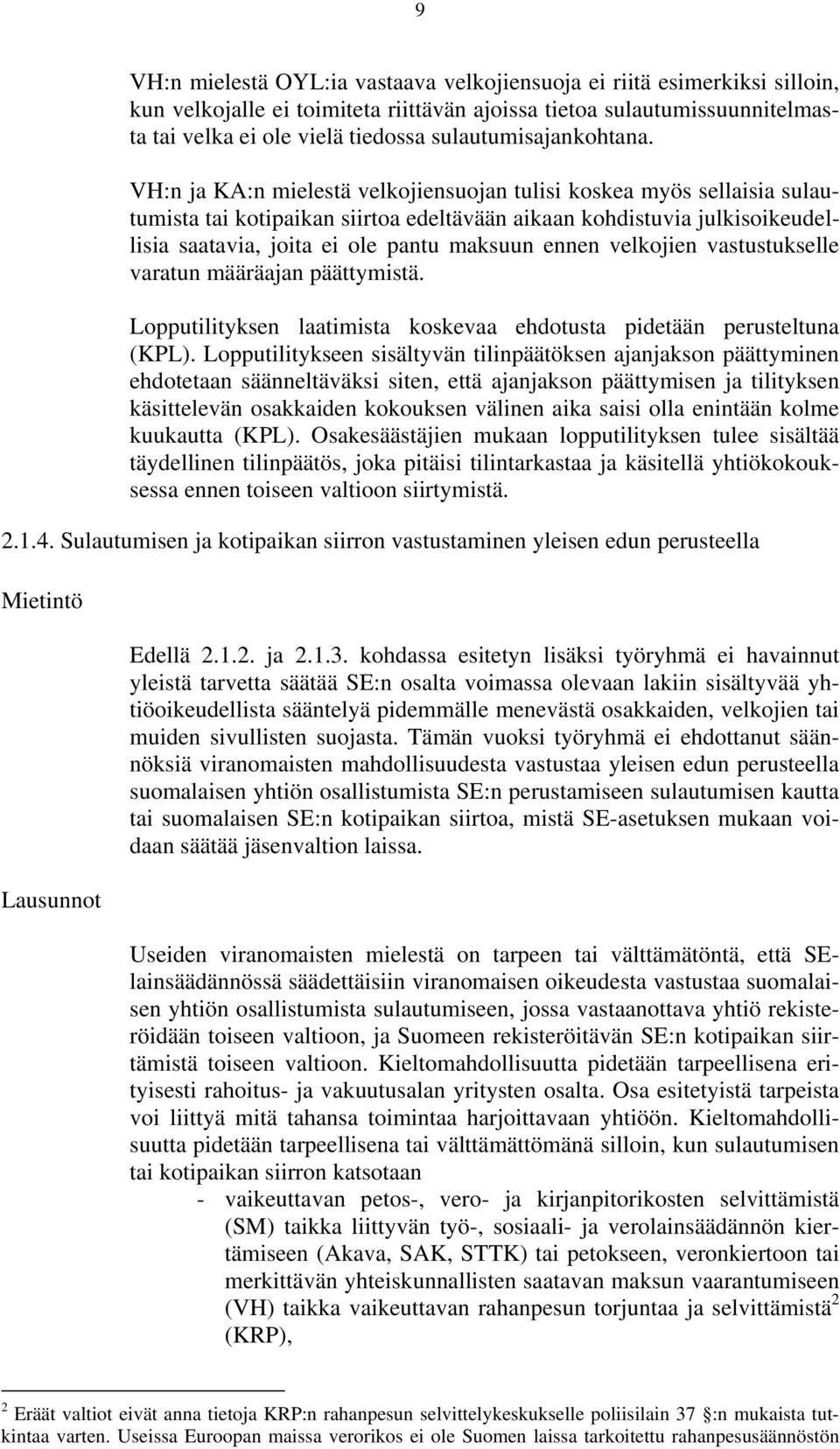 VH:n ja KA:n mielestä velkojiensuojan tulisi koskea myös sellaisia sulautumista tai kotipaikan siirtoa edeltävään aikaan kohdistuvia julkisoikeudellisia saatavia, joita ei ole pantu maksuun ennen