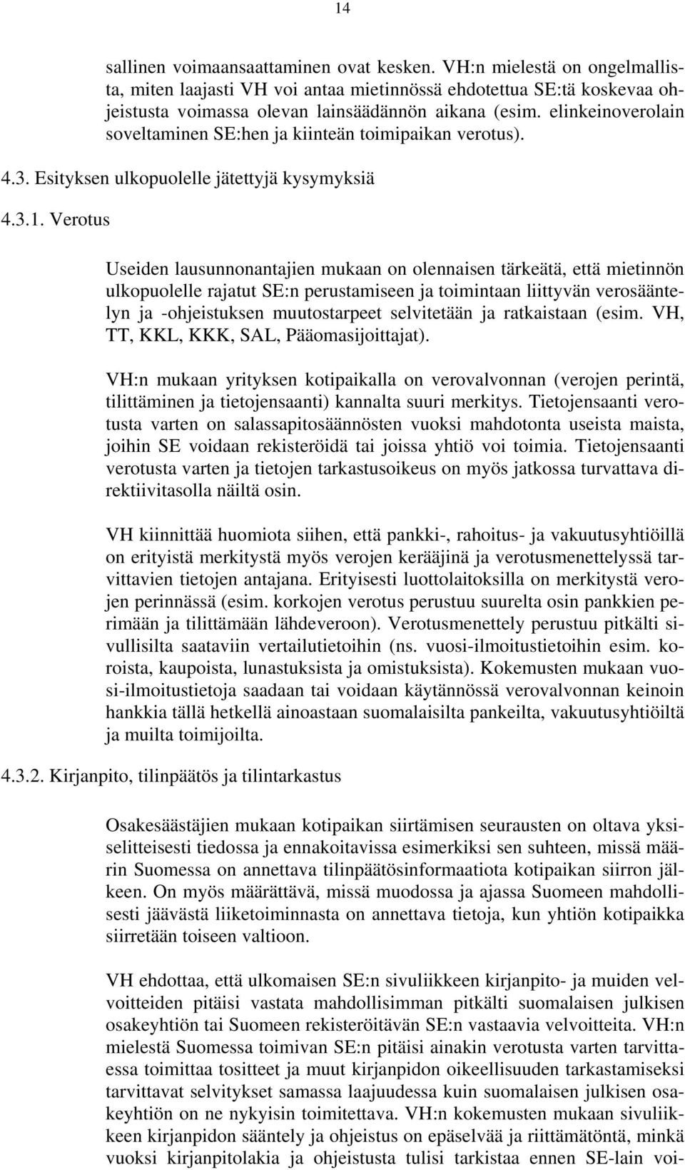 Verotus Useiden lausunnonantajien mukaan on olennaisen tärkeätä, että mietinnön ulkopuolelle rajatut SE:n perustamiseen ja toimintaan liittyvän verosääntelyn ja -ohjeistuksen muutostarpeet