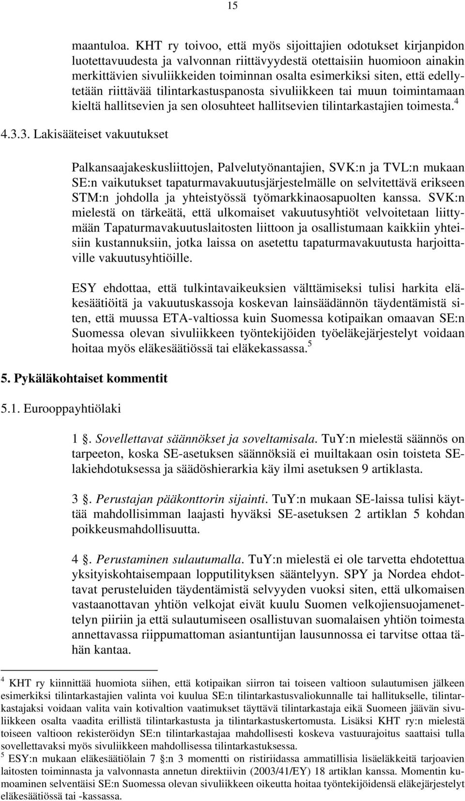 että edellytetään riittävää tilintarkastuspanosta sivuliikkeen tai muun toimintamaan kieltä hallitsevien ja sen olosuhteet hallitsevien tilintarkastajien toimesta. 4 4.3.