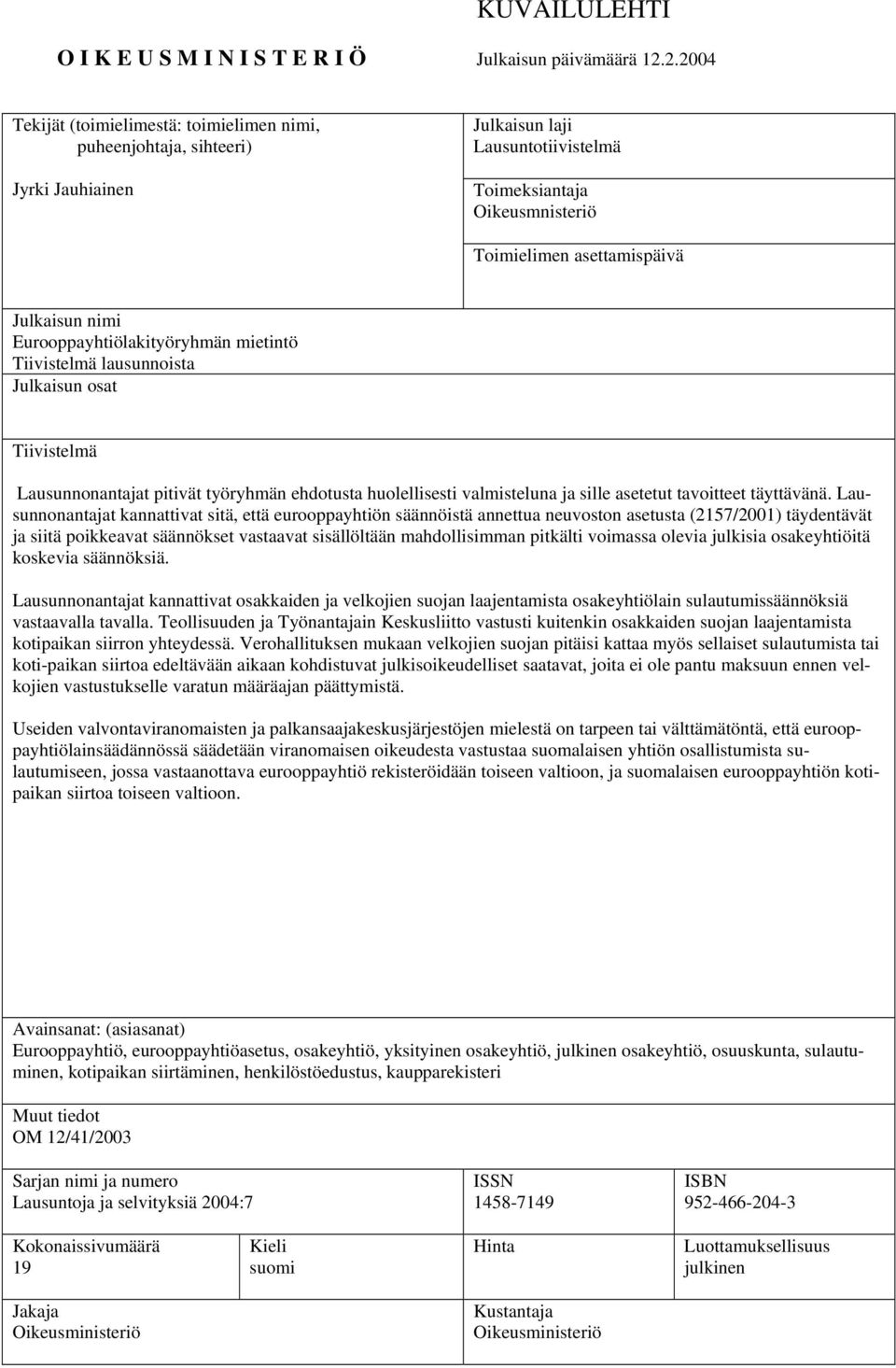 Eurooppayhtiölakityöryhmän mietintö Tiivistelmä lausunnoista Julkaisun osat Tiivistelmä Lausunnonantajat pitivät työryhmän ehdotusta huolellisesti valmisteluna ja sille asetetut tavoitteet täyttävänä.