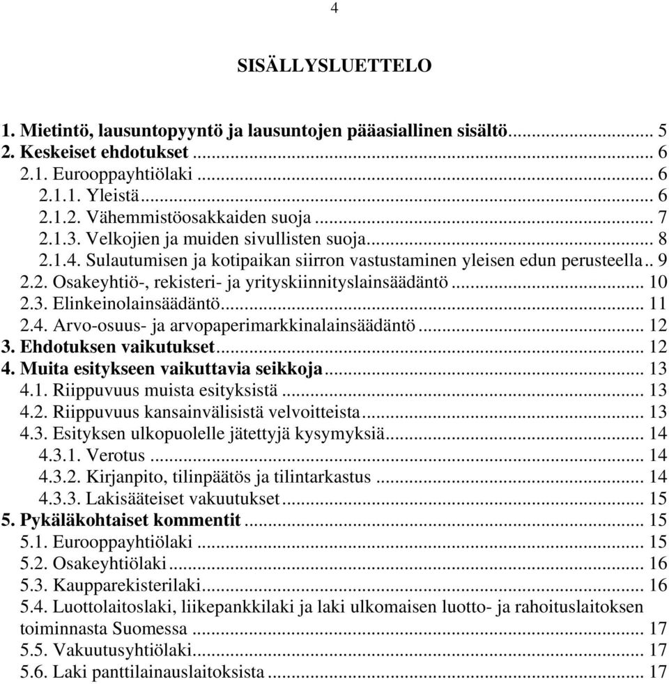 .. 10 2.3. Elinkeinolainsäädäntö... 11 2.4. Arvo-osuus- ja arvopaperimarkkinalainsäädäntö... 12 3. Ehdotuksen vaikutukset... 12 4. Muita esitykseen vaikuttavia seikkoja... 13 4.1. Riippuvuus muista esityksistä.