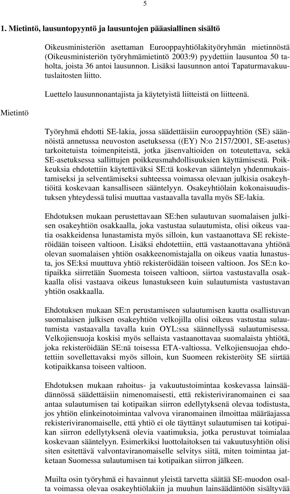 Työryhmä ehdotti SE-lakia, jossa säädettäisiin eurooppayhtiön (SE) säännöistä annetussa neuvoston asetuksessa ((EY) N:o 2157/2001, SE-asetus) tarkoitetuista toimenpiteistä, jotka jäsenvaltioiden on