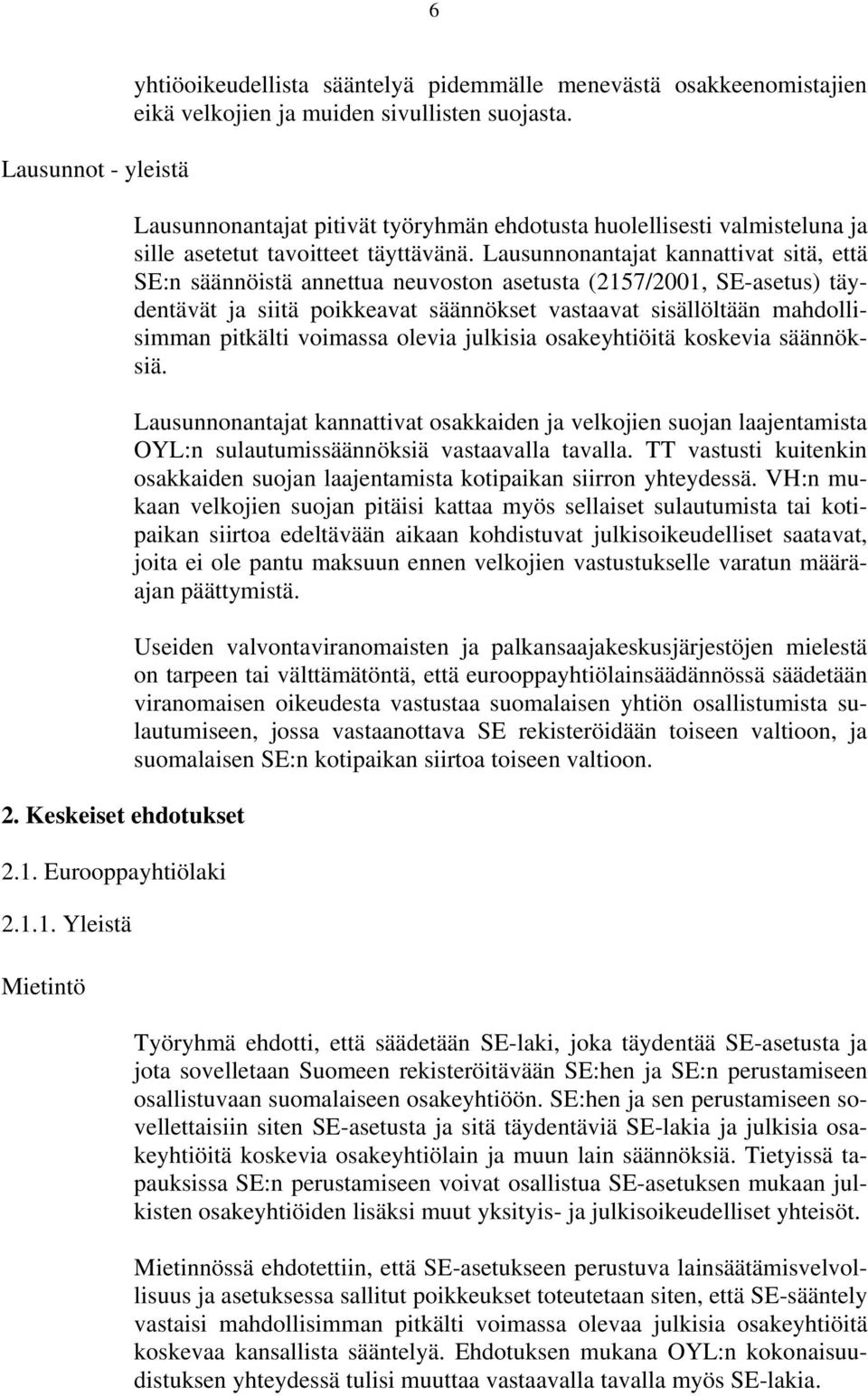 Lausunnonantajat kannattivat sitä, että SE:n säännöistä annettua neuvoston asetusta (2157/2001, SE-asetus) täydentävät ja siitä poikkeavat säännökset vastaavat sisällöltään mahdollisimman pitkälti