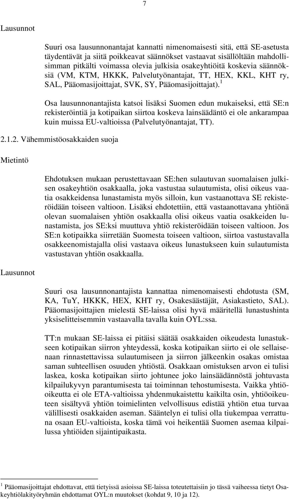1 Osa lausunnonantajista katsoi lisäksi Suomen edun mukaiseksi, että SE:n rekisteröintiä ja kotipaikan siirtoa koskeva lainsäädäntö ei ole ankarampaa kuin muissa EU-valtioissa (Palvelutyönantajat,