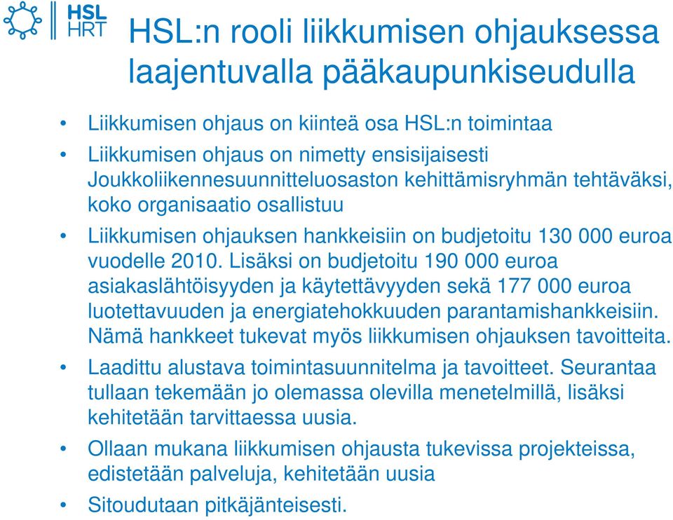 Lisäksi on budjetoitu 190 000 euroa asiakaslähtöisyyden ja käytettävyyden sekä 177 000 euroa luotettavuuden ja energiatehokkuuden parantamishankkeisiin.