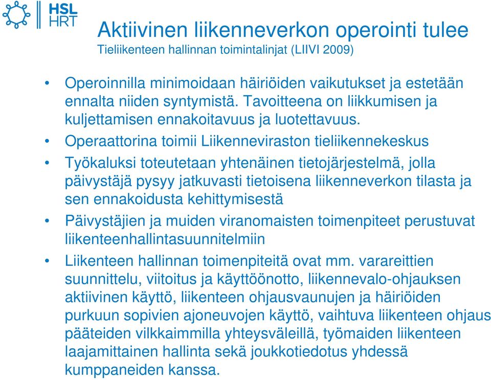 Operaattorina toimii Liikenneviraston tieliikennekeskus Työkaluksi toteutetaan yhtenäinen tietojärjestelmä, jolla päivystäjä pysyy jatkuvasti tietoisena liikenneverkon tilasta ja sen ennakoidusta