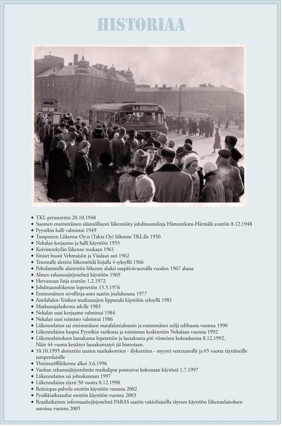 Viialaan asti 1962 Tesomalle alettiin liikennöidä linjalla 4 syksyllä 1966 Peltolammille aloitettiin liikenne aluksi osapäivävuoroilla vuo den 1967 alussa Almex-rahastusjärjestelmä käyttöön 1969