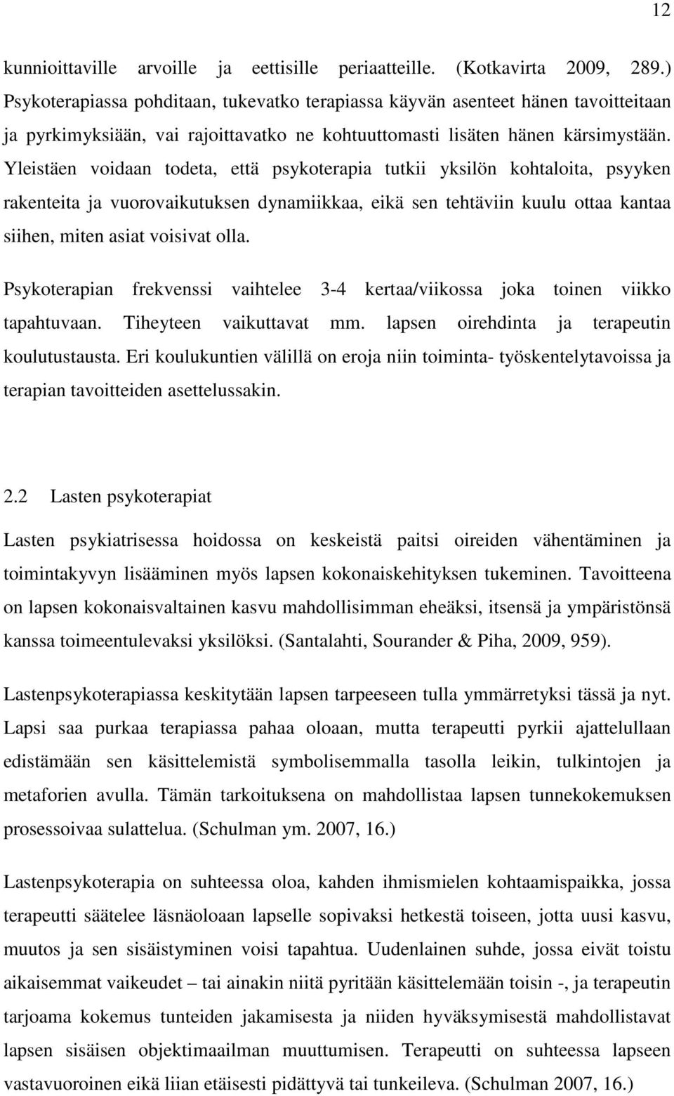 Yleistäen voidaan todeta, että psykoterapia tutkii yksilön kohtaloita, psyyken rakenteita ja vuorovaikutuksen dynamiikkaa, eikä sen tehtäviin kuulu ottaa kantaa siihen, miten asiat voisivat olla.