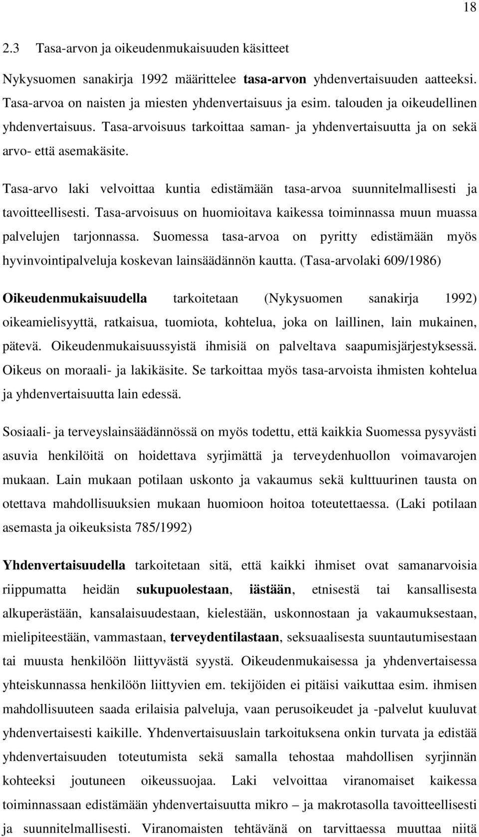 Tasa-arvo laki velvoittaa kuntia edistämään tasa-arvoa suunnitelmallisesti ja tavoitteellisesti. Tasa-arvoisuus on huomioitava kaikessa toiminnassa muun muassa palvelujen tarjonnassa.