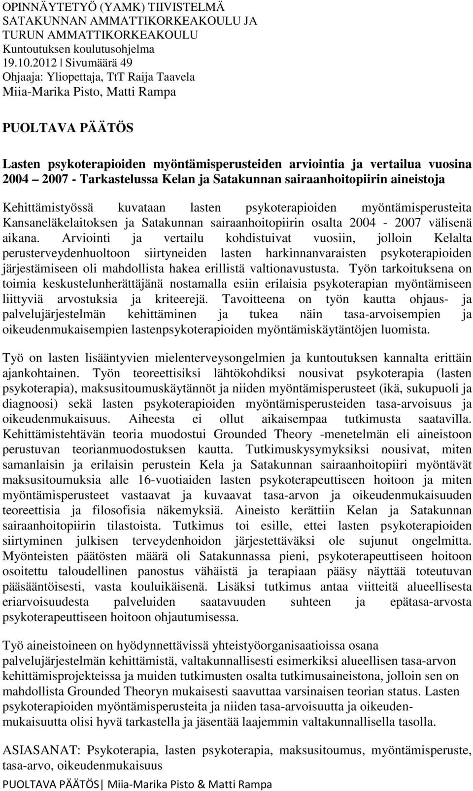 Tarkastelussa Kelan ja Satakunnan sairaanhoitopiirin aineistoja Kehittämistyössä kuvataan lasten psykoterapioiden myöntämisperusteita Kansaneläkelaitoksen ja Satakunnan sairaanhoitopiirin osalta