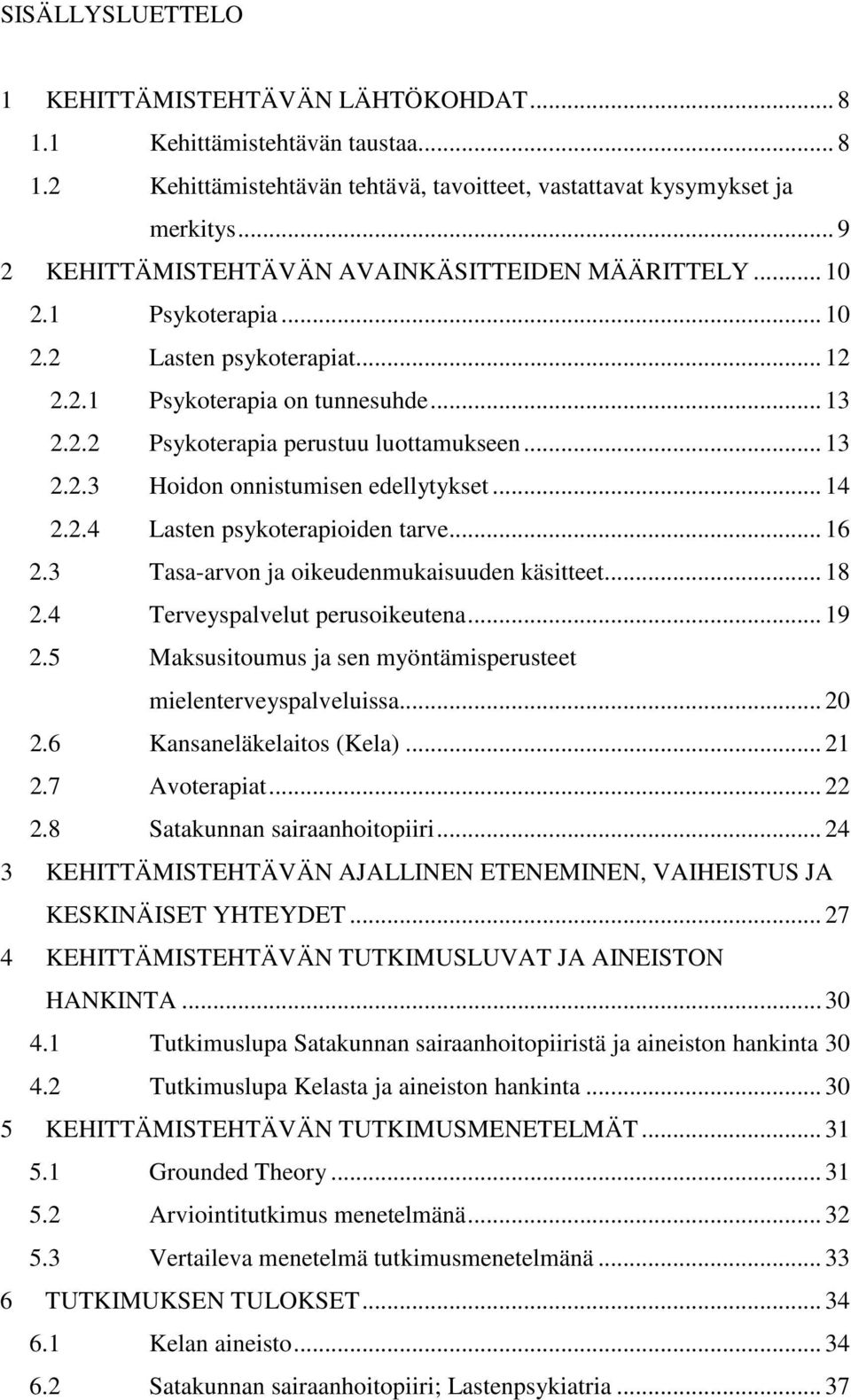 .. 13 2.2.3 Hoidon onnistumisen edellytykset... 14 2.2.4 Lasten psykoterapioiden tarve... 16 2.3 Tasa-arvon ja oikeudenmukaisuuden käsitteet... 18 2.4 Terveyspalvelut perusoikeutena... 19 2.