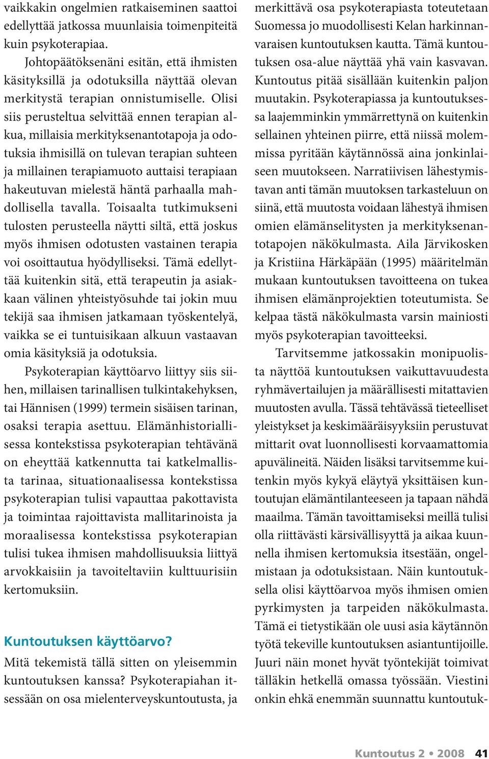 Olisi siis perusteltua selvittää ennen terapian alkua, millaisia merkityksenantotapoja ja odotuksia ihmisillä on tulevan terapian suhteen ja millainen terapiamuoto auttaisi terapiaan hakeutuvan