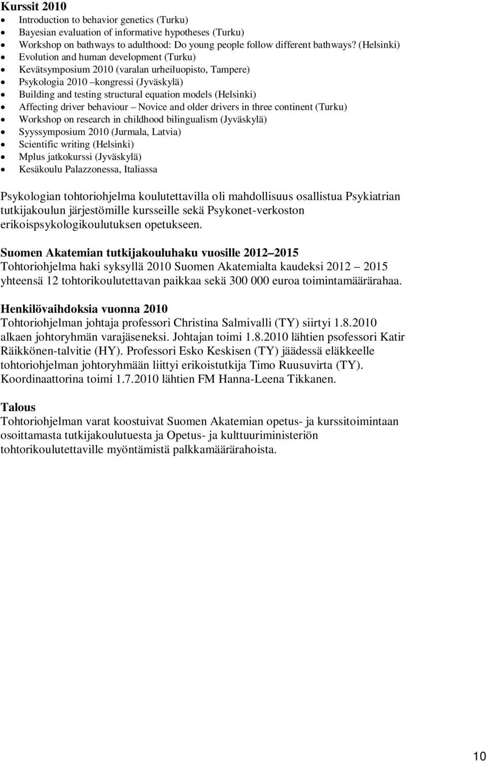 (Helsinki) Affecting driver behaviour Novice and older drivers in three continent (Turku) Workshop on research in childhood bilingualism (Jyväskylä) Syyssymposium 2010 (Jurmala, Latvia) Scientific