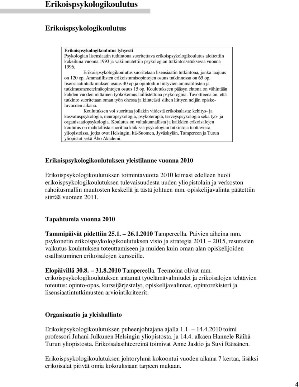 Ammatillisten erikoistumisopintojen osuus tutkinnossa on 65 op, lisensiaatintutkimuksen osuus 40 op ja opintoihin liittyvien ammatillisten ja tutkimusmenetelmäopintojen osuus 15 op.