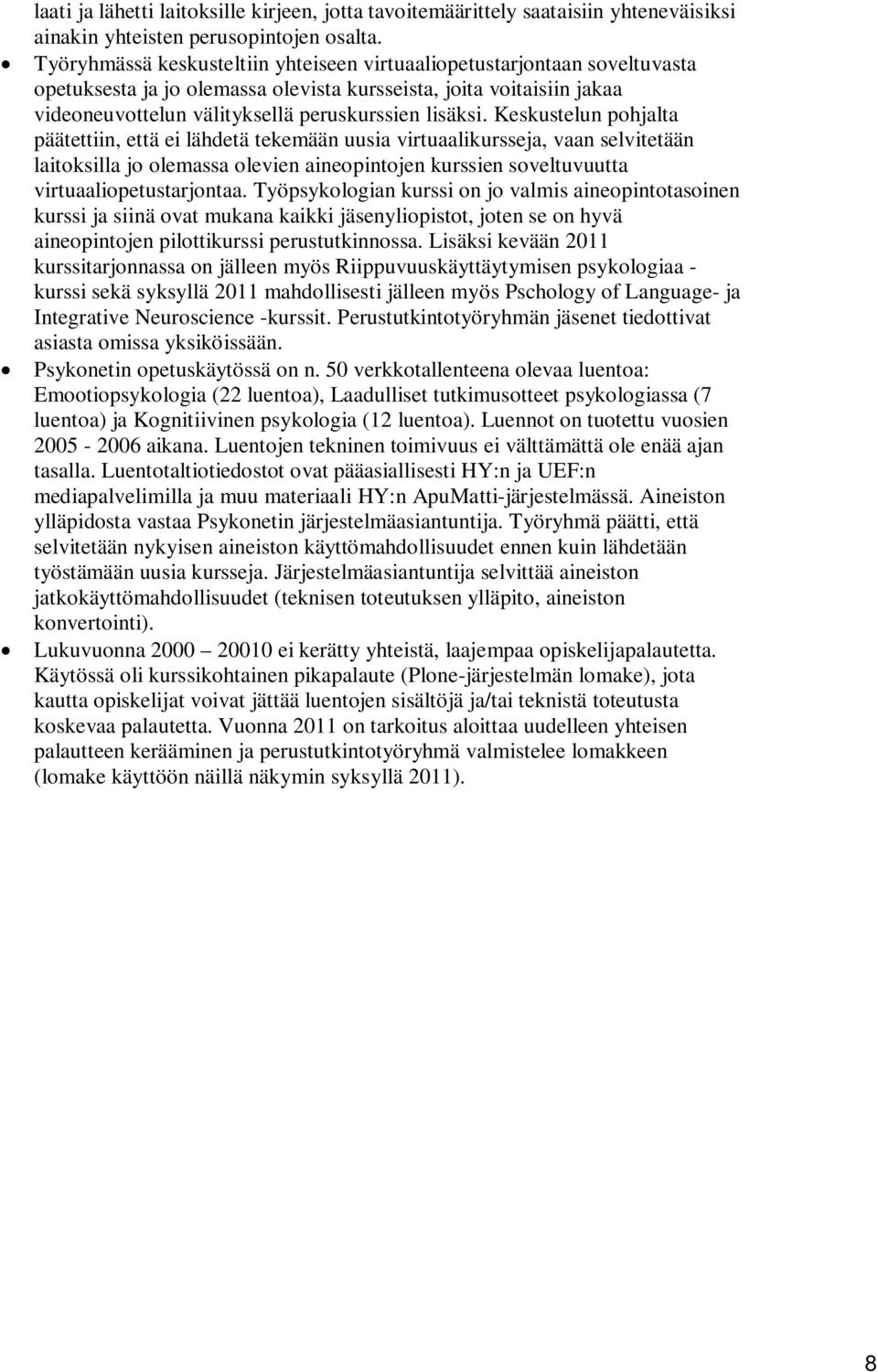 Keskustelun pohjalta päätettiin, että ei lähdetä tekemään uusia virtuaalikursseja, vaan selvitetään laitoksilla jo olemassa olevien aineopintojen kurssien soveltuvuutta virtuaaliopetustarjontaa.