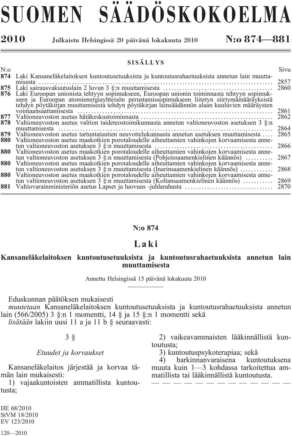 .. 2860 876 Laki Euroopan unionista tehtyyn sopimukseen, Euroopan unionin toiminnasta tehtyyn sopimukseen ja Euroopan atomienergiayhteisön perustamissopimukseen liitetyn siirtymämääräyksistä tehdyn