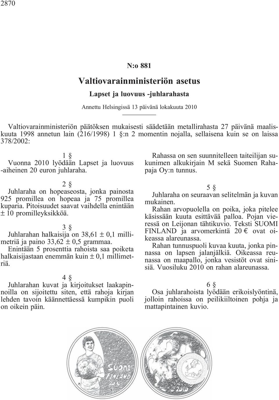 2 Juhlaraha on hopeaseosta, jonka painosta 925 promillea on hopeaa ja 75 promillea kuparia. Pitoisuudet saavat vaihdella enintään ±10promilleyksikköä.