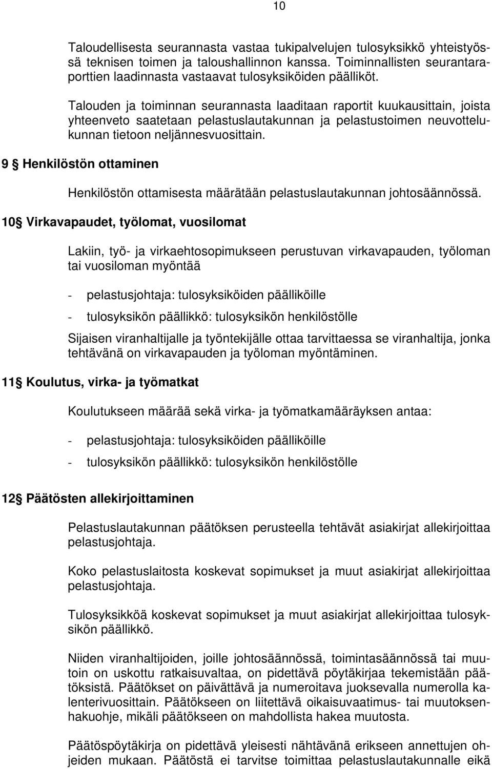 Talouden ja toiminnan seurannasta laaditaan raportit kuukausittain, joista yhteenveto saatetaan pelastuslautakunnan ja pelastustoimen neuvottelukunnan tietoon neljännesvuosittain.