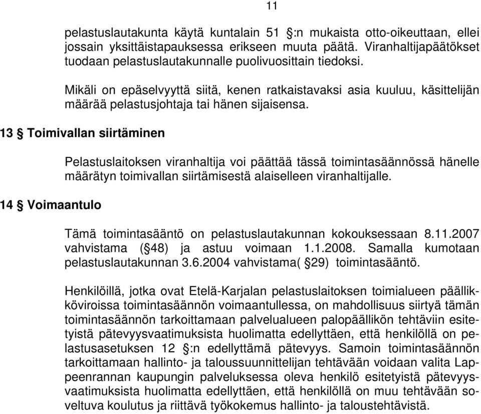 13 Toimivallan siirtäminen 14 Voimaantulo Pelastuslaitoksen viranhaltija voi päättää tässä toimintasäännössä hänelle määrätyn toimivallan siirtämisestä alaiselleen viranhaltijalle.