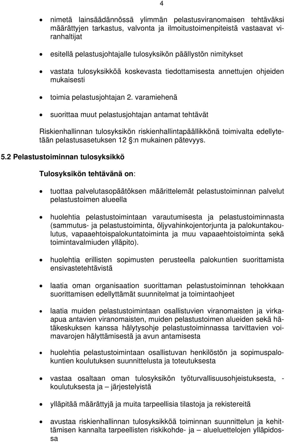 varamiehenä suorittaa muut pelastusjohtajan antamat tehtävät Riskienhallinnan tulosyksikön riskienhallintapäällikkönä toimivalta edellytetään pelastusasetuksen 12 :n mukainen pätevyys. 5.