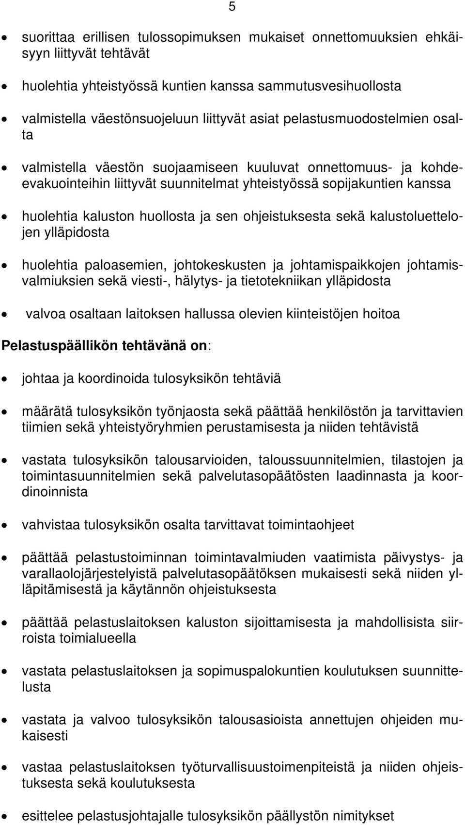 ohjeistuksesta sekä kalustoluettelojen ylläpidosta huolehtia paloasemien, johtokeskusten ja johtamispaikkojen johtamisvalmiuksien sekä viesti-, hälytys- ja tietotekniikan ylläpidosta valvoa osaltaan