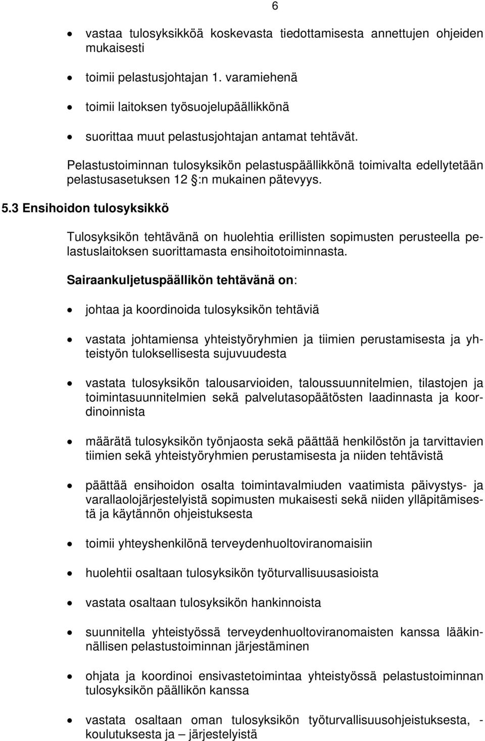 Pelastustoiminnan tulosyksikön pelastuspäällikkönä toimivalta edellytetään pelastusasetuksen 12 :n mukainen pätevyys. 5.