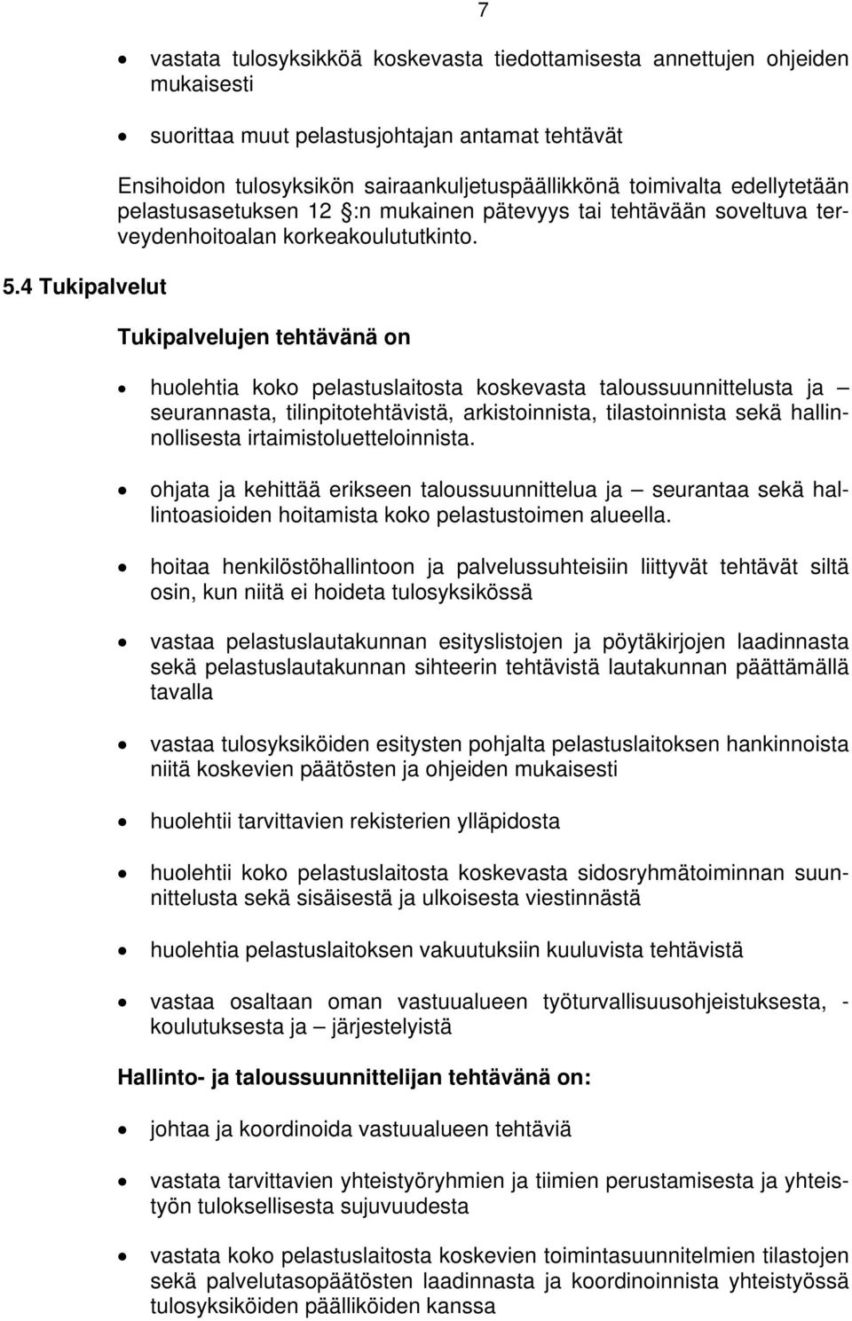 Tukipalvelujen tehtävänä on huolehtia koko pelastuslaitosta koskevasta taloussuunnittelusta ja seurannasta, tilinpitotehtävistä, arkistoinnista, tilastoinnista sekä hallinnollisesta