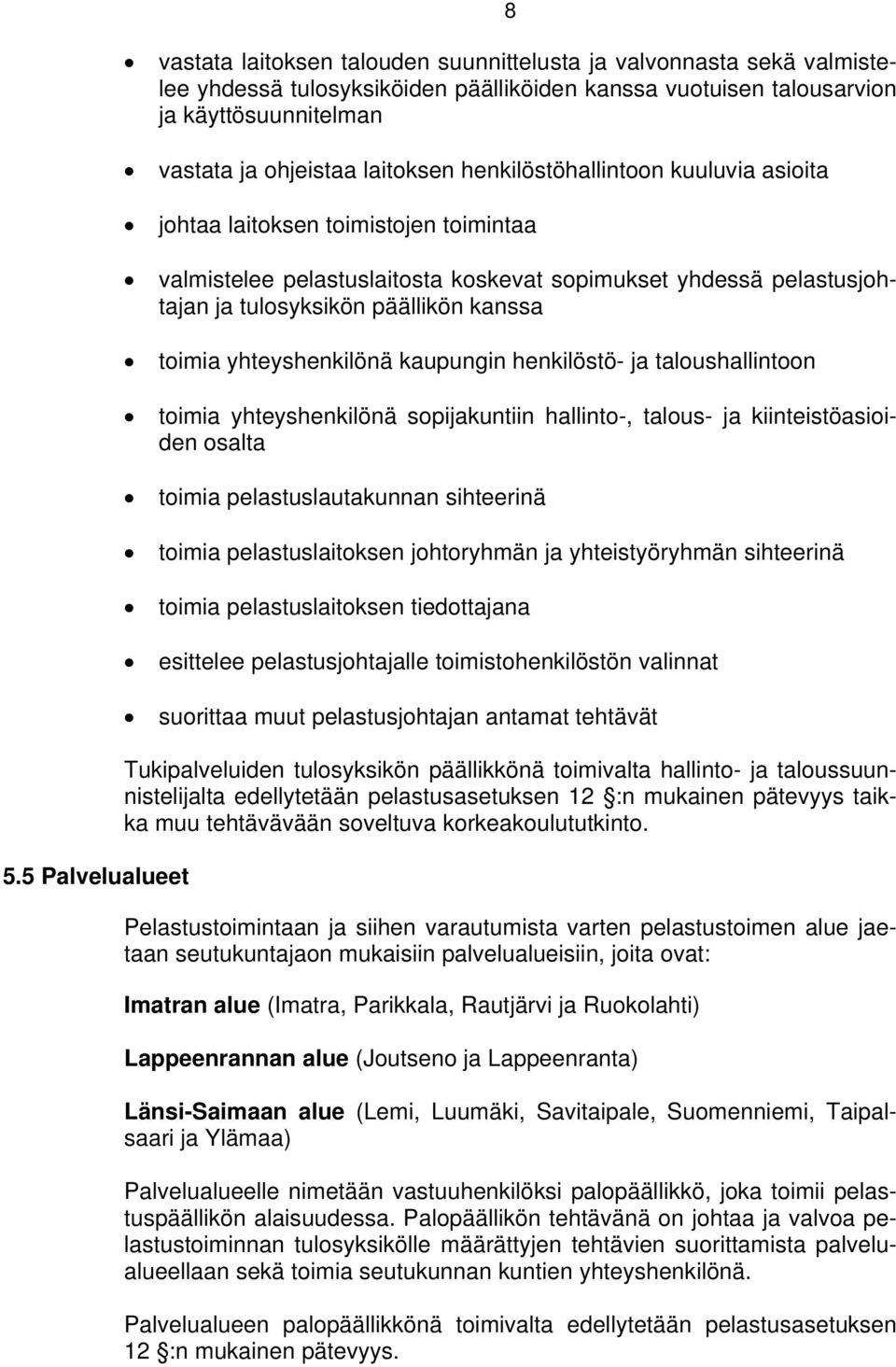 kanssa toimia yhteyshenkilönä kaupungin henkilöstö- ja taloushallintoon toimia yhteyshenkilönä sopijakuntiin hallinto-, talous- ja kiinteistöasioiden osalta toimia pelastuslautakunnan sihteerinä