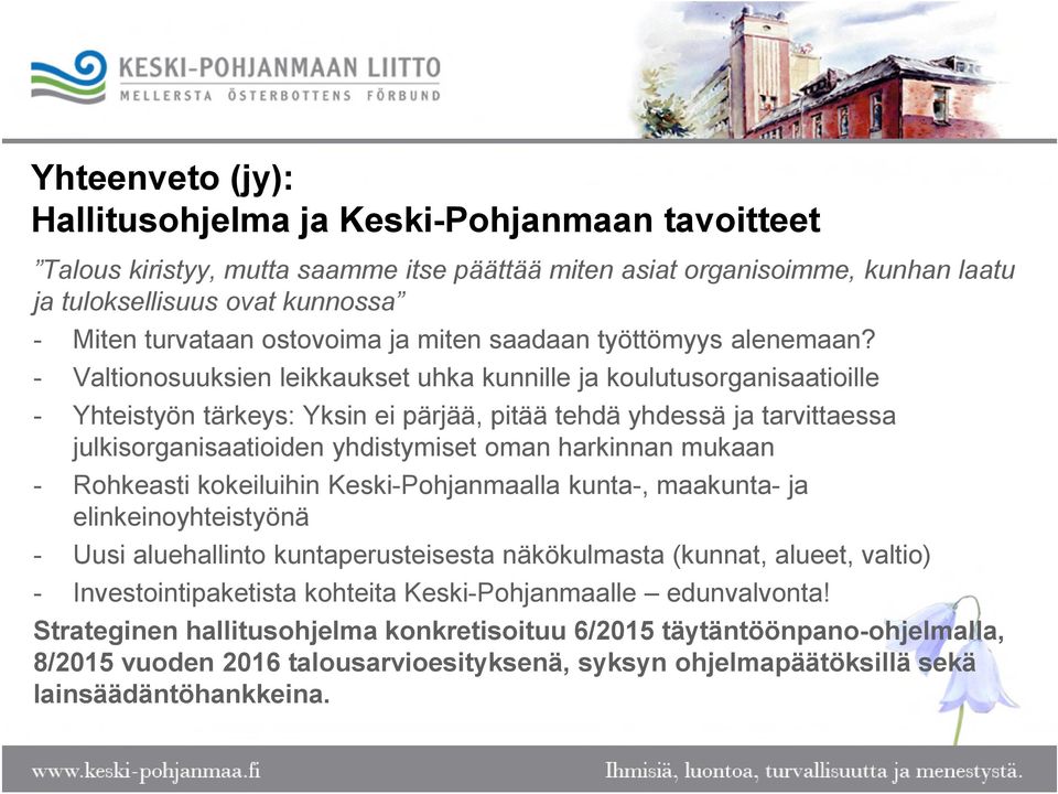 - Valtionosuuksien leikkaukset uhka kunnille ja koulutusorganisaatioille - Yhteistyön tärkeys: Yksin ei pärjää, pitää tehdä yhdessä ja tarvittaessa julkisorganisaatioiden yhdistymiset oman harkinnan