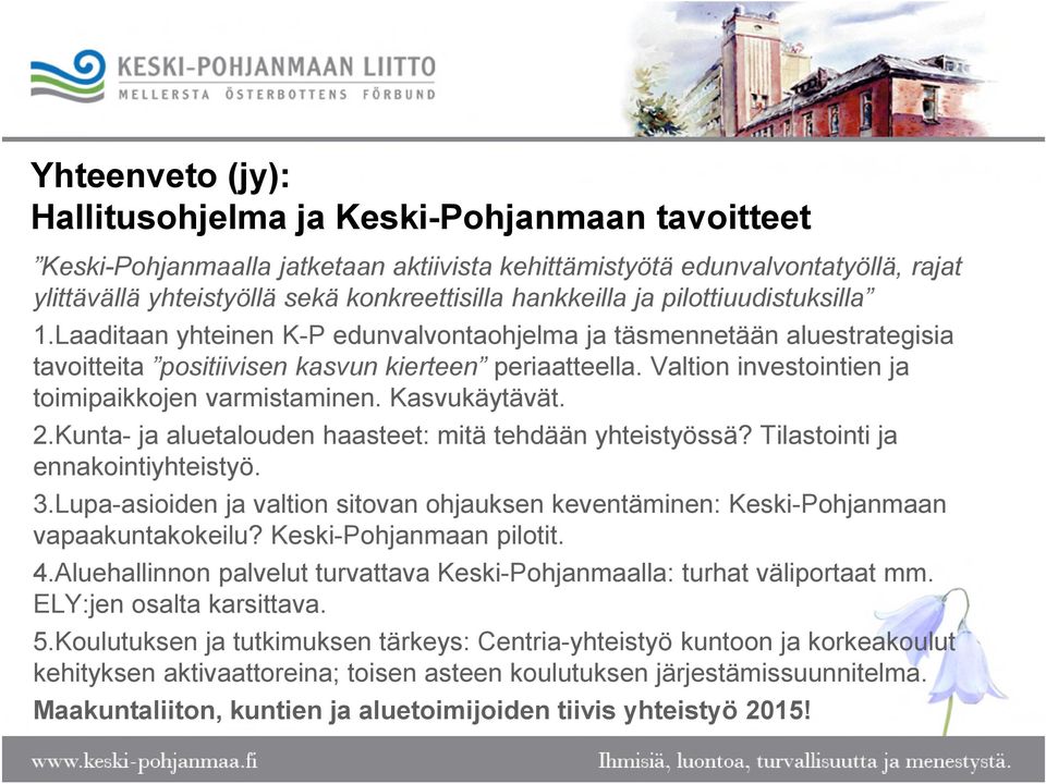 Valtion investointien ja toimipaikkojen varmistaminen. Kasvukäytävät. 2.Kunta- ja aluetalouden haasteet: mitä tehdään yhteistyössä? Tilastointi ja ennakointiyhteistyö. 3.