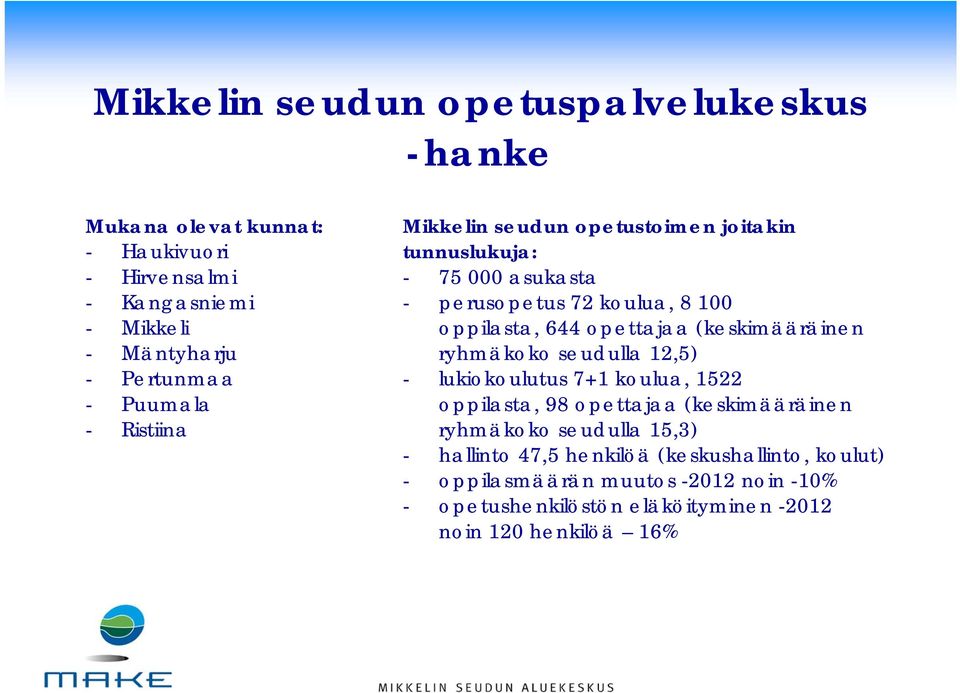 (keskimääräinen ryhmäkoko seudulla 12,5) - lukiokoulutus 7+1 koulua, 1522 oppilasta, 98 opettajaa (keskimääräinen ryhmäkoko seudulla 15,3) -