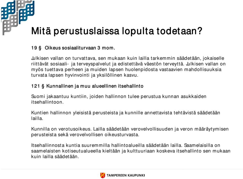 Julkisen vallan on myös tuettava perheen ja muiden lapsen huolenpidosta vastaavien mahdollisuuksia turvata lapsen hyvinvointi ja yksilöllinen kasvu.