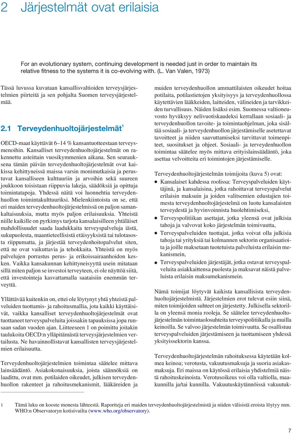 1 Terveydenhuoltojärjestelmät 1 OECD-maat käyttävät 6 14 % kansantuotteestaan terveysmenoihin. Kansalliset terveydenhuoltojärjestelmät on rakennettu asteittain vuosikymmenien aikana.