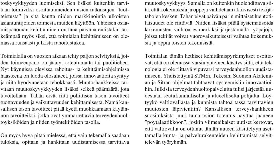 Yhteisen osaamispääoman kehittäminen on tänä päivänä entistäkin tärkeämpää myös siksi, että toimialan kehittämiseen on olemassa runsaasti julkista rahoitustukea.