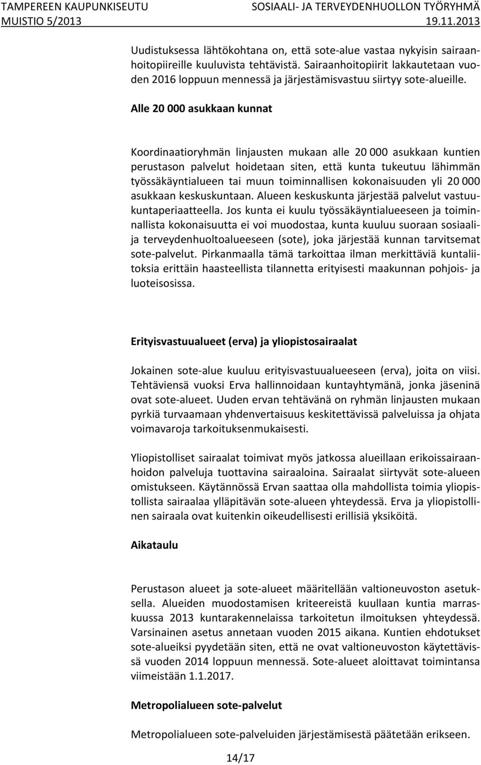 Alle 20 000 asukkaan kunnat Koordinaatioryhmän linjausten mukaan alle 20 000 asukkaan kuntien perustason palvelut hoidetaan siten, että kunta tukeutuu lähimmän työssäkäyntialueen tai muun