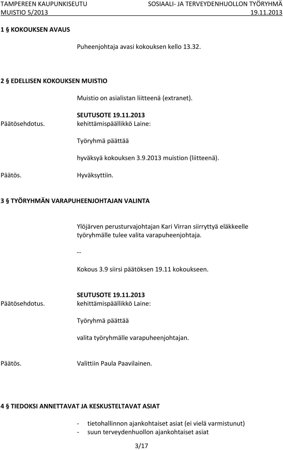 3 TYÖRYHMÄN VARAPUHEENJOHTAJAN VALINTA Ylöjärven perusturvajohtajan Kari Virran siirryttyä eläkkeelle työryhmälle tulee valita varapuheenjohtaja. Kokous 3.9 siirsi päätöksen 19.11 kokoukseen.