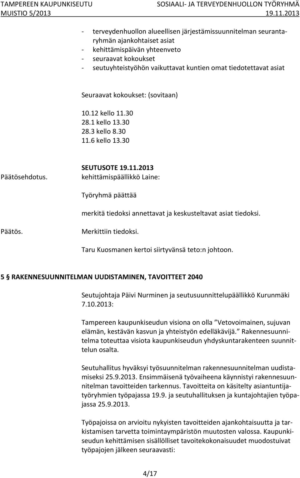 Päätös. Merkittiin tiedoksi. Taru Kuosmanen kertoi siirtyvänsä teto:n johtoon. 5 RAKENNESUUNNITELMAN UUDISTAMINEN, TAVOITTEET 2040 Seutujohtaja Päivi Nurminen ja seutusuunnittelupäällikkö Kurunmäki 7.
