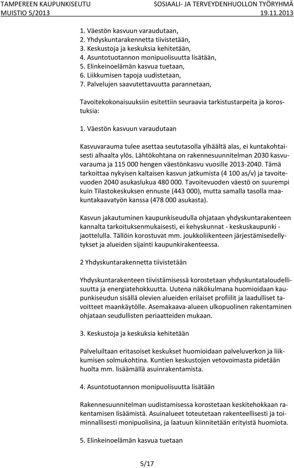 Väestön kasvuun varaudutaan Kasvuvarauma tulee asettaa seututasolla ylhäältä alas, ei kuntakohtaisesti alhaalta ylös.