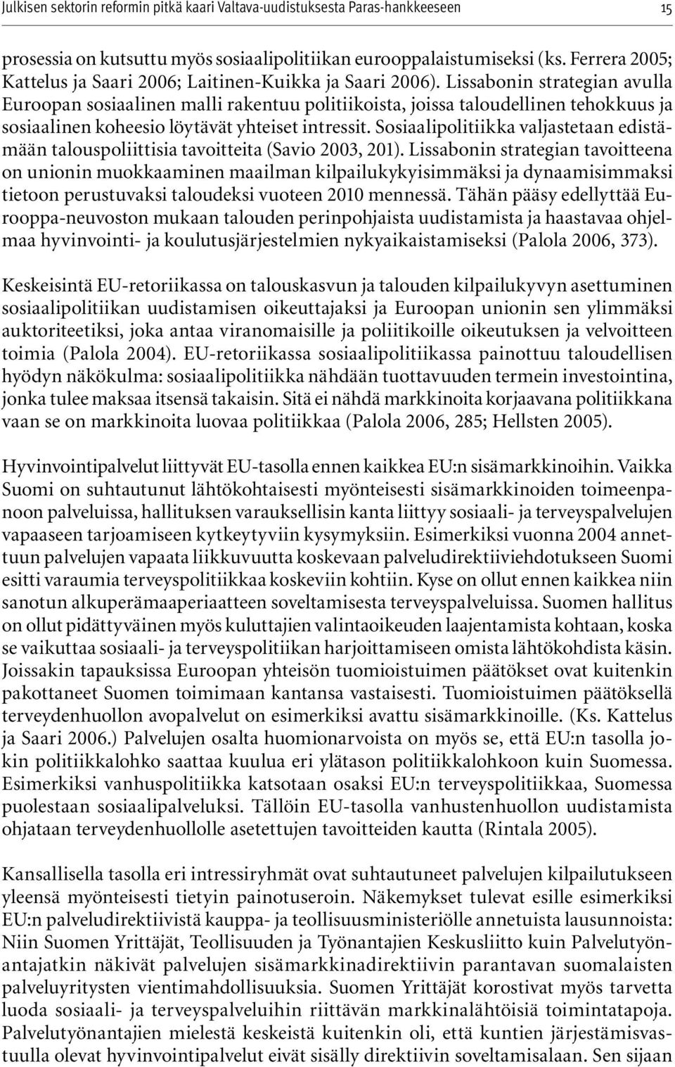 Sosiaalipolitiikka valjastetaan edistämään talouspoliittisia tavoitteita (Savio 2003, 201).