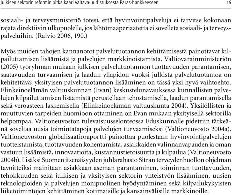 Valtiovarainministeriön (2005) työryhmän mukaan julkisen palvelutuotannon tuottavuuden parantamisen, saatavuuden turvaamisen ja laadun ylläpidon vuoksi julkista palvelutuotantoa on kehitettävä;